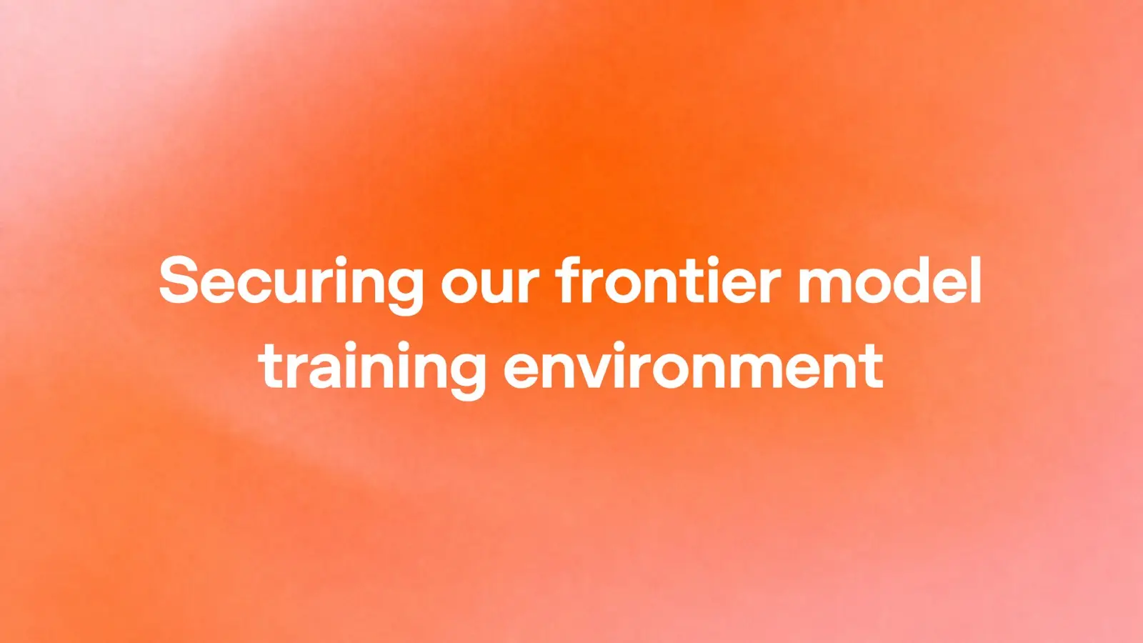 White text 'Securing our frontier model training environment' centered on an orange and pink gradient.